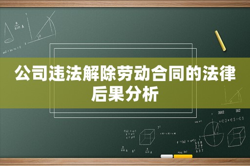 公司違法解除勞動合同的法律后果分析