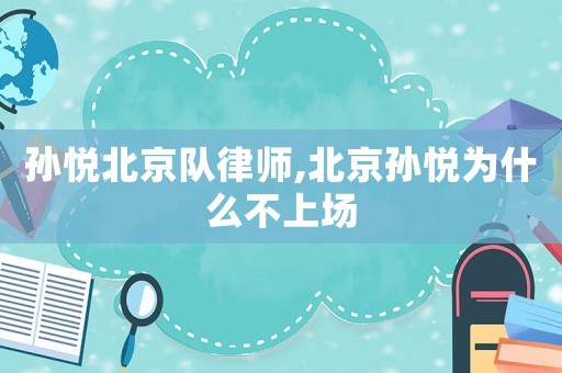 孫悅北京隊律師,北京孫悅為什么不上場