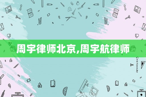 周宇律師北京,周宇航律師