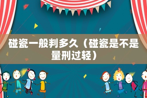 碰瓷一般判多久（碰瓷是不是量刑過輕）