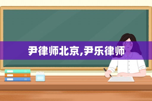 尹律師北京,尹樂律師