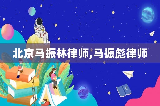 北京馬振林律師,馬振彪律師