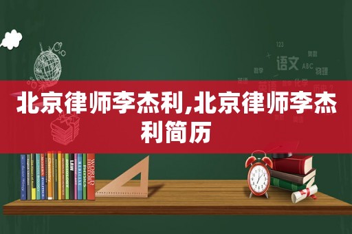 北京律師李杰利,北京律師李杰利簡歷