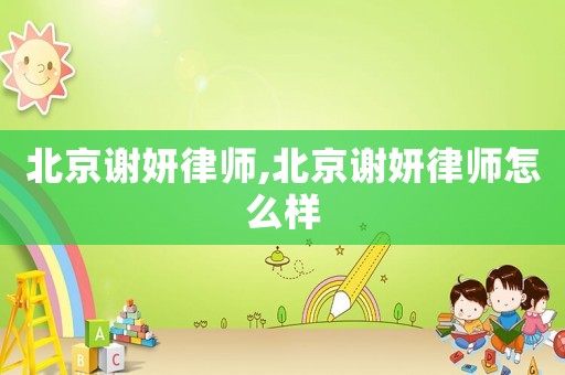 北京謝妍律師,北京謝妍律師怎么樣