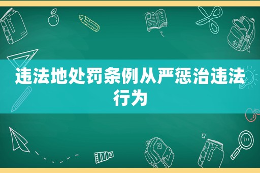 違法地處罰條例從嚴(yán)懲治違法行為