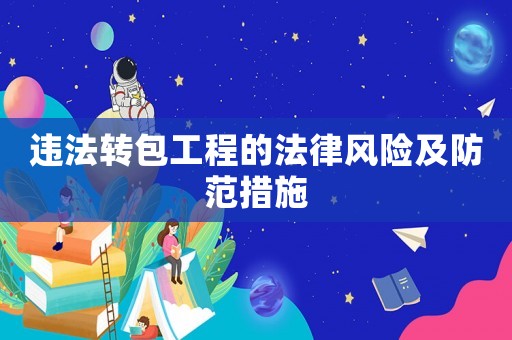 違法轉包工程的法律風險及防范措施