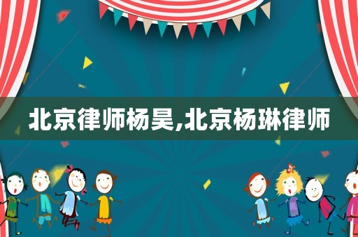 北京律師楊昊,北京楊琳律師