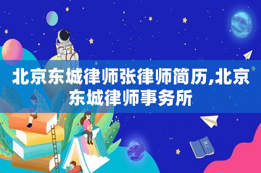 北京東城律師張律師簡歷,北京東城律師事務所