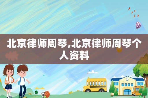 北京律師周琴,北京律師周琴個人資料