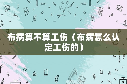 布病算不算工傷（布病怎么認定工傷的）