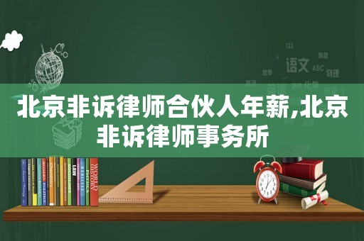 北京非訴律師合伙人年薪,北京非訴律師事務(wù)所