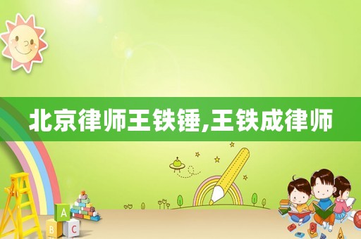 北京律師王鐵錘,王鐵成律師