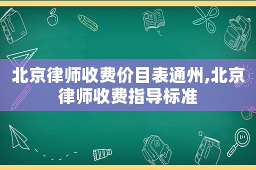 北京律師收費價目表通州,北京律師收費指導標準