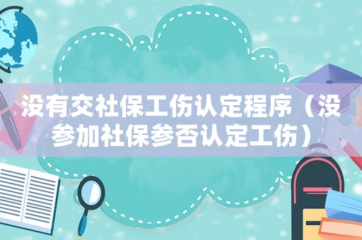 沒(méi)有交社保工傷認(rèn)定程序（沒(méi)參加社保參否認(rèn)定工傷）