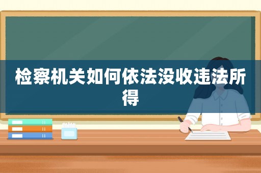 檢察機關如何依法沒收違法所得