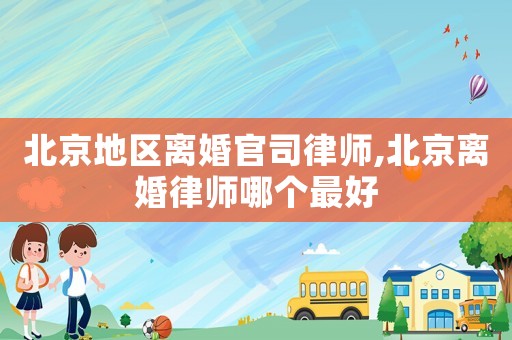 北京地區離婚官司律師,北京離婚律師哪個最好