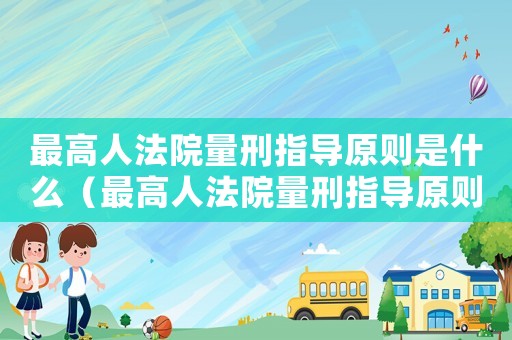 最高人法院量刑指導原則是什么（最高人法院量刑指導原則）