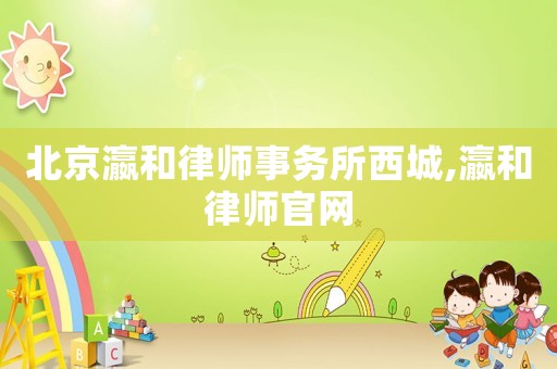 北京瀛和律師事務(wù)所西城,瀛和律師官網(wǎng)