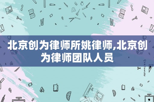 北京創為律師所姚律師,北京創為律師團隊人員