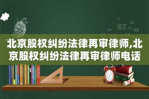 北京股權糾紛法律再審律師,北京股權糾紛法律再審律師電話