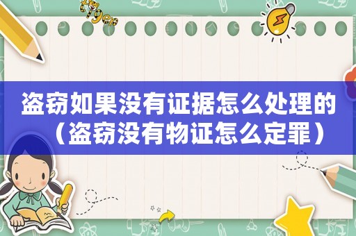 盜竊如果沒有證據怎么處理的（盜竊沒有物證怎么定罪）