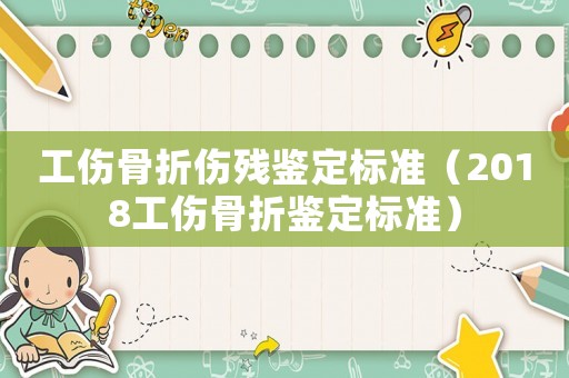 工傷骨折傷殘鑒定標(biāo)準(zhǔn)（2018工傷骨折鑒定標(biāo)準(zhǔn)）