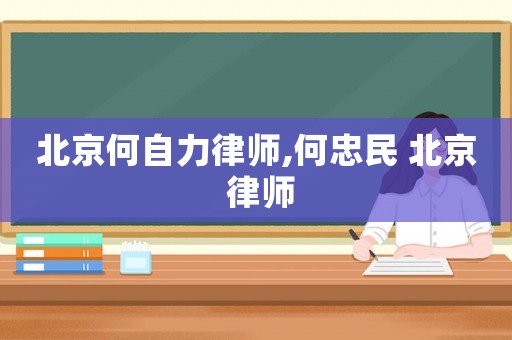 北京何自力律師,何忠民 北京 律師