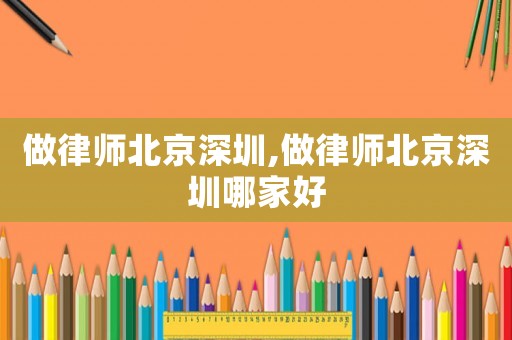 做律師北京深圳,做律師北京深圳哪家好