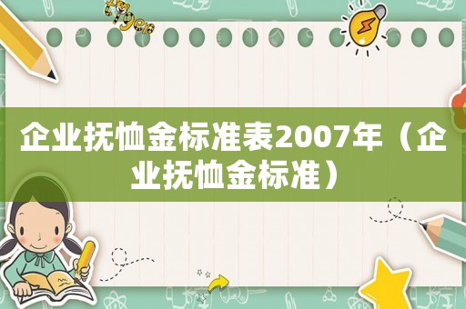 企業(yè)撫恤金標(biāo)準(zhǔn)表2007年（企業(yè)撫恤金標(biāo)準(zhǔn)）