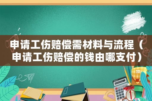 申請工傷賠償需材料與流程（申請工傷賠償的錢由哪支付）