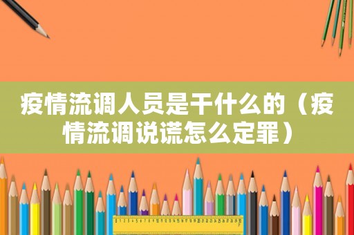 疫情流調人員是干什么的（疫情流調說謊怎么定罪）