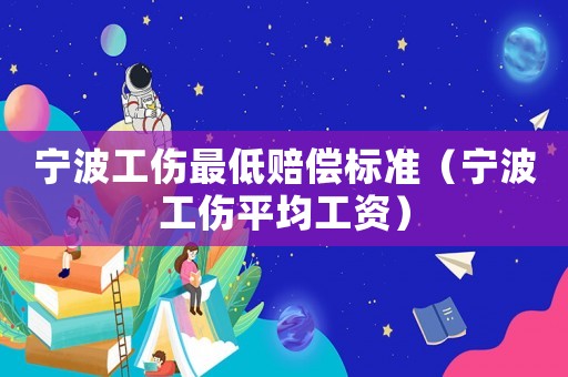 寧波工傷最低賠償標(biāo)準(zhǔn)（寧波工傷平均工資）