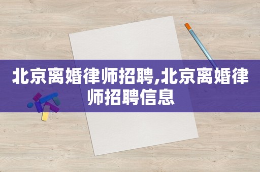 北京離婚律師招聘,北京離婚律師招聘信息