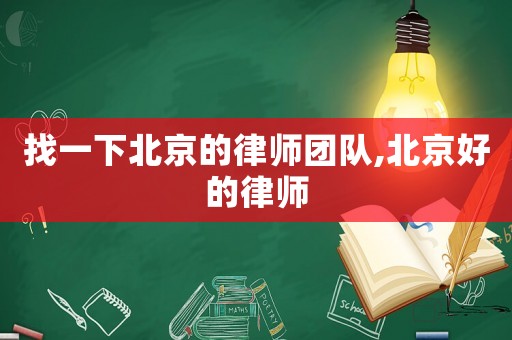 找一下北京的律師團隊,北京好的律師