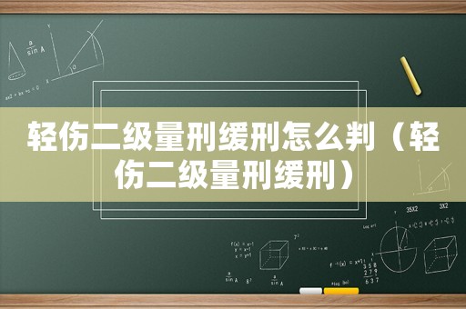 輕傷二級(jí)量刑緩刑怎么判（輕傷二級(jí)量刑緩刑）