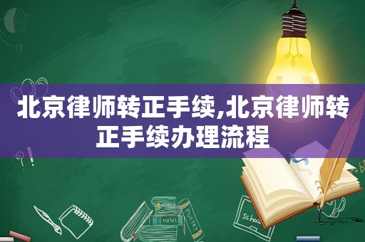 北京律師轉正手續(xù),北京律師轉正手續(xù)辦理流程