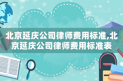 北京延慶公司律師費用標準,北京延慶公司律師費用標準表