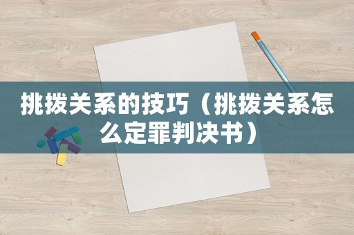 挑撥關(guān)系的技巧（挑撥關(guān)系怎么定罪判決書）