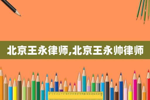 北京王永律師,北京王永帥律師