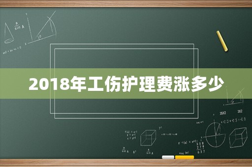 2018年工傷護理費漲多少