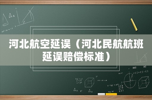 河北航空延誤（河北民航航班延誤賠償標準）