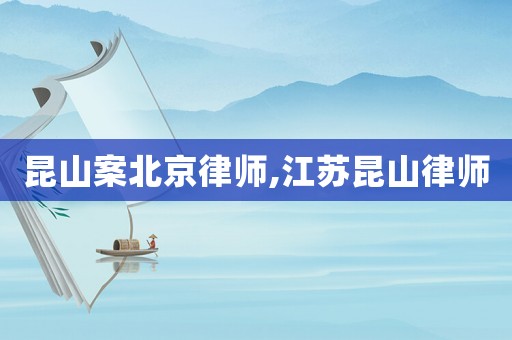昆山案北京律師,江蘇昆山律師