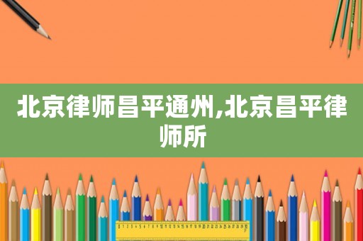 北京律師昌平通州,北京昌平律師所