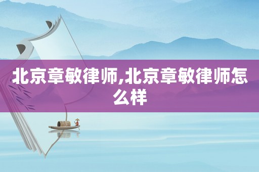 北京章敏律師,北京章敏律師怎么樣