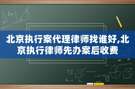 北京執(zhí)行案代理律師找誰(shuí)好,北京執(zhí)行律師先辦案后收費(fèi)