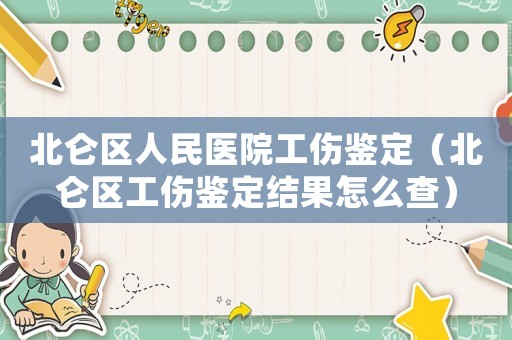 北侖區人民醫院工傷鑒定（北侖區工傷鑒定結果怎么查）