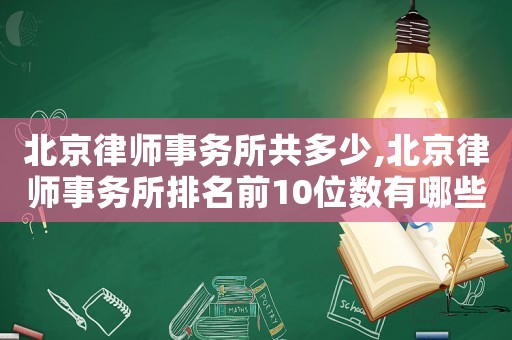 北京律師事務(wù)所共多少,北京律師事務(wù)所排名前10位數(shù)有哪些