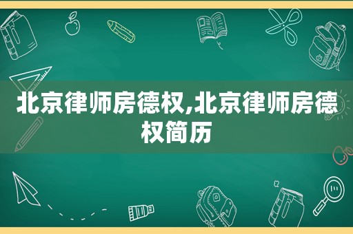 北京律師房德權,北京律師房德權簡歷