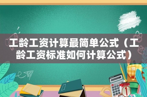 工齡工資計算最簡單公式（工齡工資標準如何計算公式）