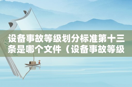 設(shè)備事故等級劃分標(biāo)準(zhǔn)第十三條是哪個文件（設(shè)備事故等級劃分標(biāo)準(zhǔn)）